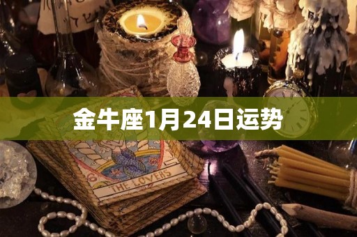 金牛座1月24日运势