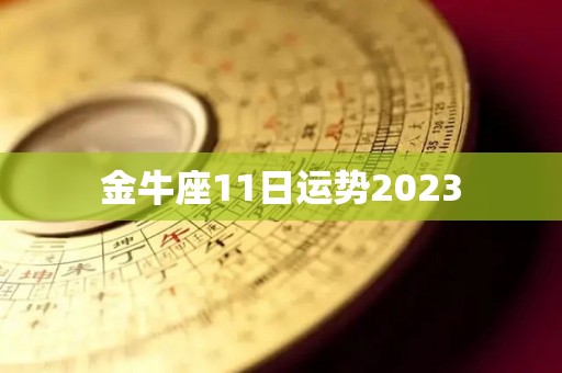 金牛座11日运势2023