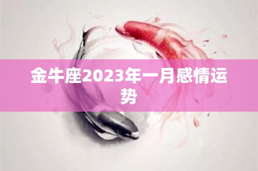 金牛座2023年一月感情运势