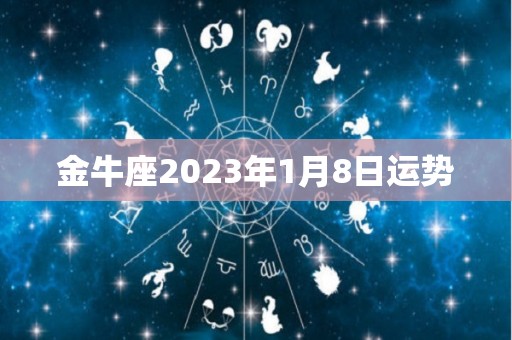 金牛座2023年1月8日运势