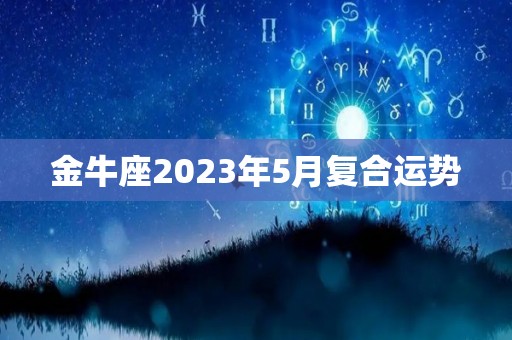 金牛座2023年5月复合运势