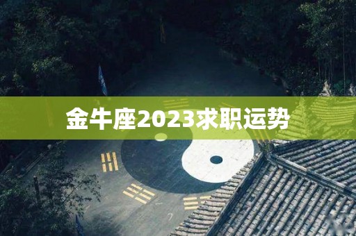 金牛座2023求职运势