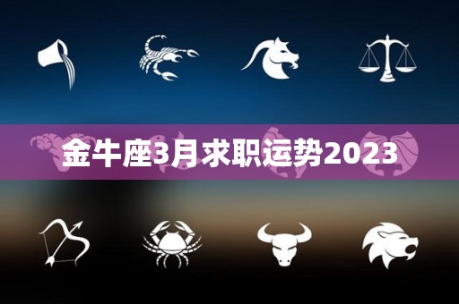 金牛座3月求职运势2023