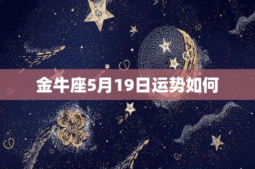 金牛座5月19日运势如何