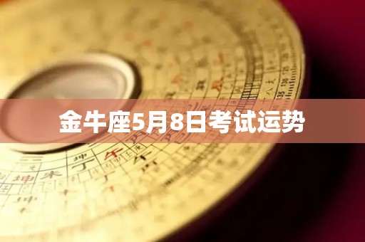 金牛座5月8日考试运势