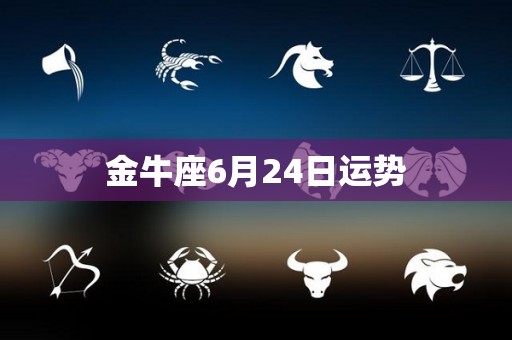 金牛座6月24日运势