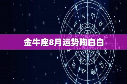 金牛座8月运势陶白白