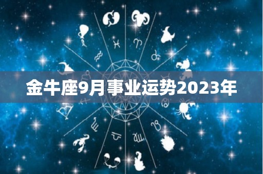 金牛座9月事业运势2023年