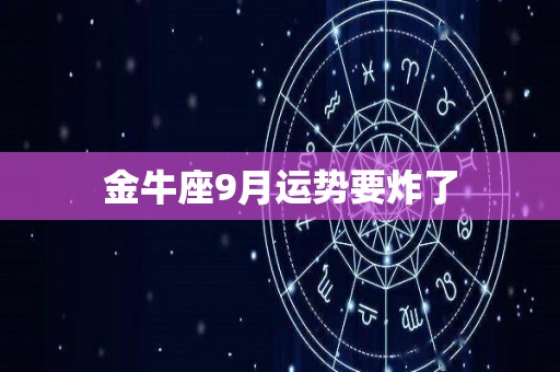 金牛座9月运势要炸了