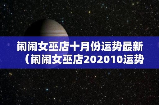 闹闹女巫店十月份运势最新（闹闹女巫店202010运势）