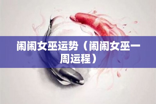闹闹女巫运势（闹闹女巫一周运程）