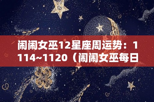 闹闹女巫12星座周运势：1114~1120（闹闹女巫每日每周运势）