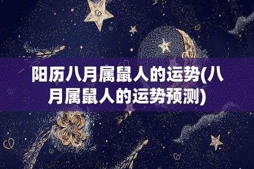 阳历八月属鼠人的运势(八月属鼠人的运势预测)