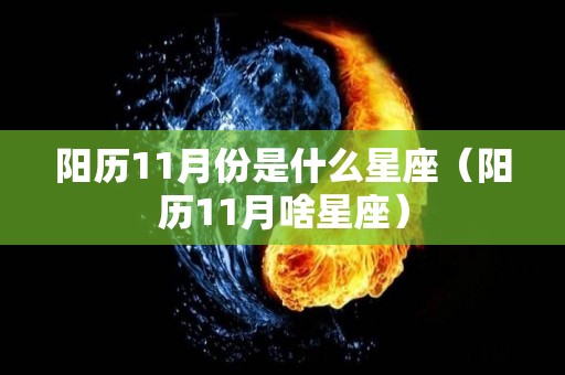 阳历11月份是什么星座（阳历11月啥星座）