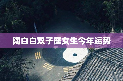 陶白白双子座女生今年运势