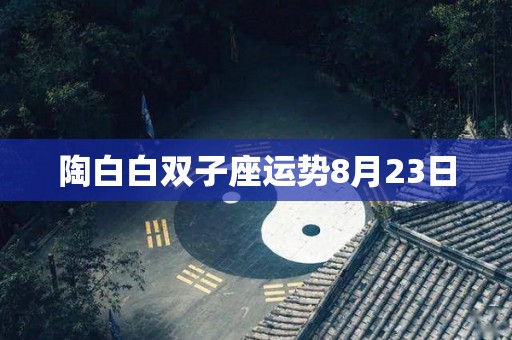 陶白白双子座运势8月23日