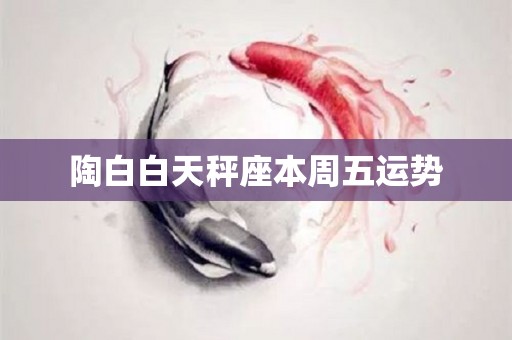 陶白白天秤座本周五运势