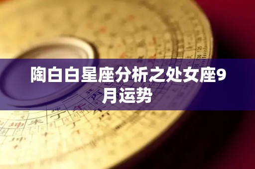 陶白白星座分析之处女座9月运势