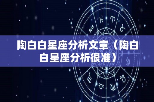 陶白白星座分析文章（陶白白星座分析很准）