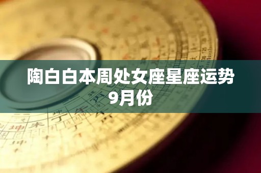 陶白白本周处女座星座运势9月份