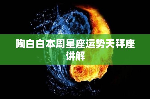 陶白白本周星座运势天秤座讲解