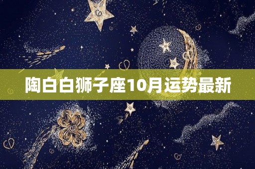 陶白白狮子座10月运势最新