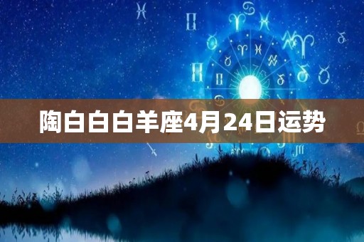 陶白白白羊座4月24日运势