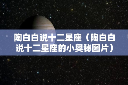 陶白白说十二星座（陶白白说十二星座的小奥秘图片）