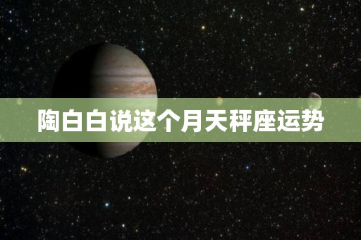 陶白白说这个月天秤座运势