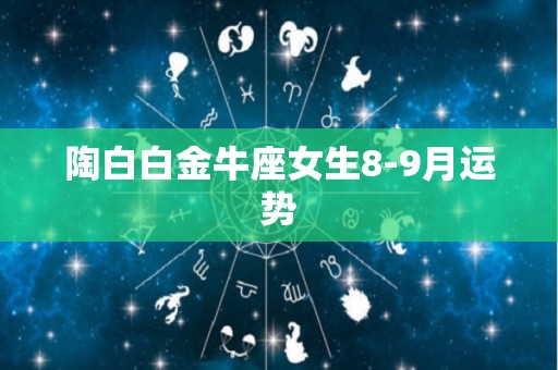 陶白白金牛座女生8-9月运势
