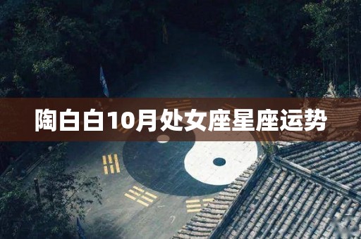陶白白10月处女座星座运势