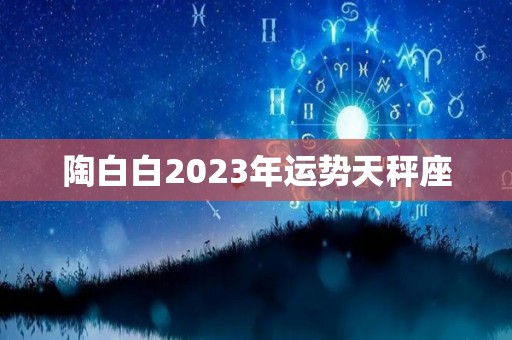 陶白白2023年运势天秤座