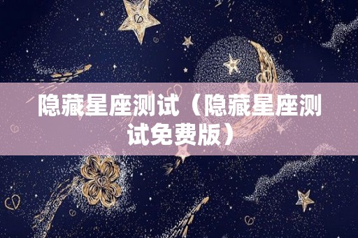 隐藏星座测试（隐藏星座测试免费版）