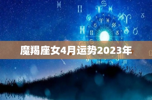 魔羯座女4月运势2023年