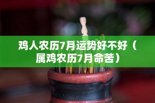鸡人农历7月运势好不好（属鸡农历7月命苦）