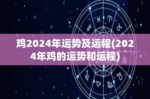 鸡2024年运势及运程(2024年鸡的运势和运程)