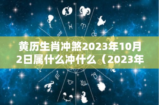 黄历生肖冲煞2023年10月2日属什么冲什么（2023年10月2日农历）