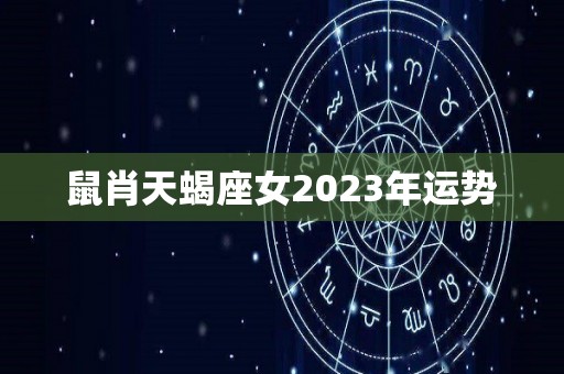 鼠肖天蝎座女2023年运势