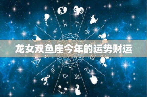 龙女双鱼座今年的运势财运