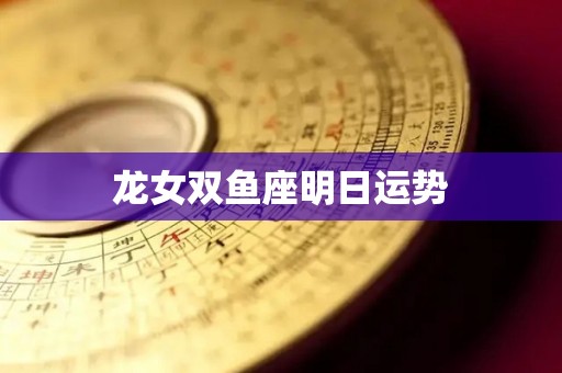 龙女双鱼座明日运势
