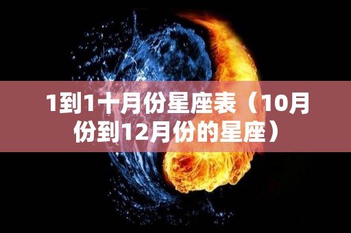 1到1十月份星座表（10月份到12月份的星座）