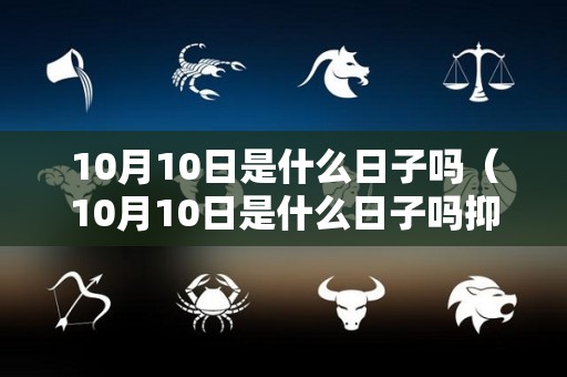 10月10日是什么日子吗（10月10日是什么日子吗抑郁）