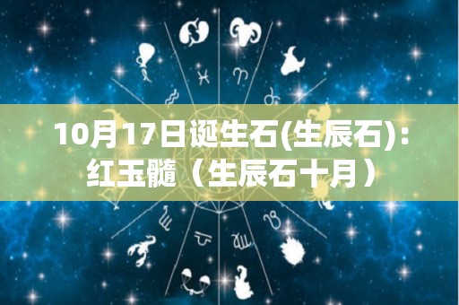 10月17日诞生石(生辰石)：红玉髓（生辰石十月）