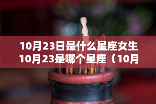 10月23日是什么星座女生10月23是哪个星座（10月23日是什么星座性格）