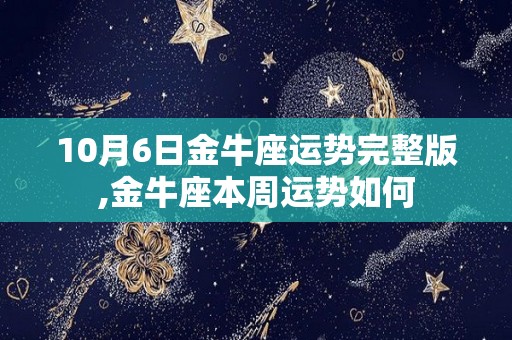 10月6日金牛座运势完整版,金牛座本周运势如何