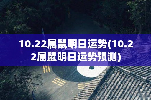 10.22属鼠明日运势(10.22属鼠明日运势预测)