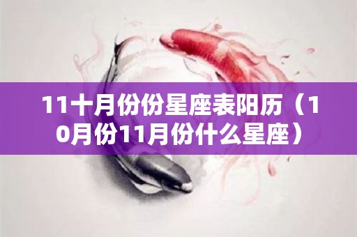 11十月份份星座表阳历（10月份11月份什么星座）