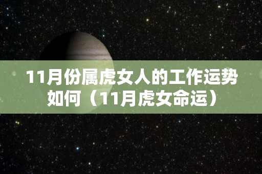 11月份属虎女人的工作运势如何（11月虎女命运）