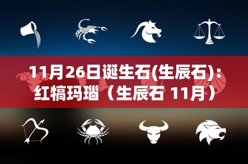 11月26日诞生石(生辰石)：红犒玛瑙（生辰石 11月）