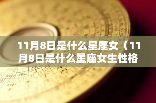 11月8日是什么星座女（11月8日是什么星座女生性格）